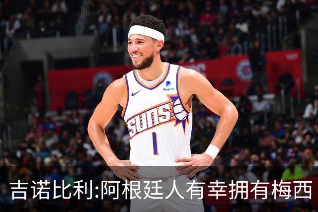 吉诺比利:阿根廷人有幸拥有梅西 萨拉赫很伟大但梅西在另一个星系
