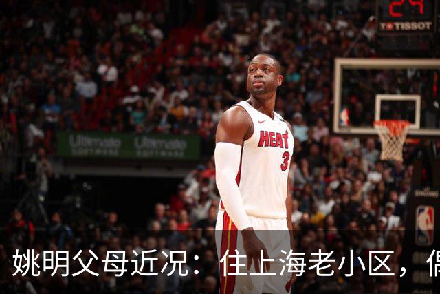 姚明父母近况：住上海老小区，偶尔回苏州探亲，儿子大姚很孝顺